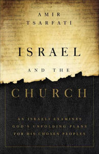 Israel and the Church: An Israeli Examines God's Unfolding Plans for His Chosen Peoples - 2872725668