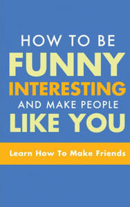 How to Be Funny, Interesting, and Make People Like You - 2862013578