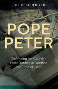 Pope Peter: Defending the Church's Most Distinctive Doctrine in a Time of Crisis - 2862030015