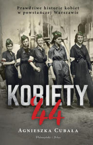 Kobiety 44. Prawdziwe historie kobiet w powstaczej Warszawie - 2878166497