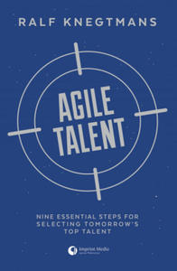 Agile Talent. Nine Essential Steps for Selecting Tomorrow's Top Talent - 2873783453