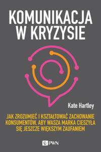 Komunikacja w kryzysie. Jak zrozumie i ksztatowa zachowanie konsumentw, aby wasza marka cieszya si jeszcze wikszym zaufaniem - 2877401496