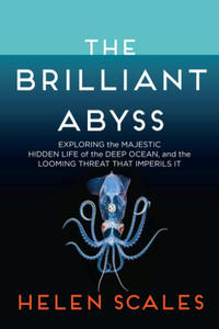 The Brilliant Abyss: Exploring the Majestic Hidden Life of the Deep Ocean, and the Looming Threat That Imperils It - 2865370923
