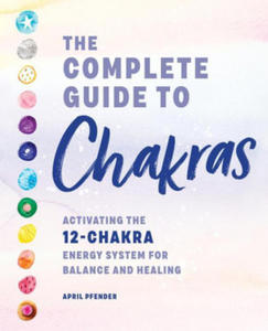 The Complete Guide to Chakras: Activating the 12-Chakra Energy System for Balance and Healing - 2876541000