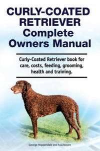 Curly-Coated Retriever Complete Owners Manual. Curly-Coated Retriever book for care, costs, feeding, grooming, health and training. - 2870868097