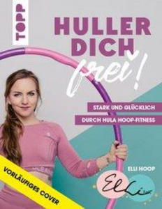 Huller dich frei! mit Elli Hoop. Stark und glcklich durch Hula Hoop Fitness - 2877499379