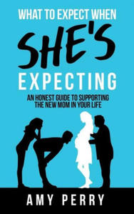 What To Expect When She's Expecting: An Honest Guide To Supporting The New Mom In Your Life - 2866525460