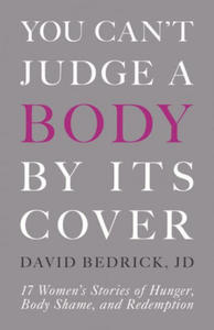 You Can't Judge a Body by Its Cover: 17 Women's Stories of Hunger, Body Shame, and Redemption - 2872890517