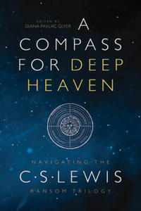A Compass for Deep Heaven: Navigating the C. S. Lewis Ransom Trilogy - 2873898593