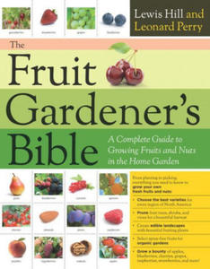 The Fruit Gardener's Bible: A Complete Guide to Growing Fruits and Nuts in the Home Garden - 2878069476