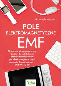 Pole elektromagnetyczne EMF. Skuteczne strategie ochrony Ciebie i Twoich bliskich przed oddziaywaniem pl elektromagnetycznych telefonw komrkowych - 2871805645