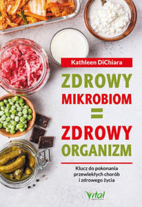 Zdrowy mikrobiom = zdrowy organizm. Klucz do pokonania przewlekych chorb i zdrowego ycia - 2866864977