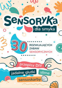 Sensoryka dla Smyka. 30 rozwijajcych zabaw sensorycznych - 2871015378