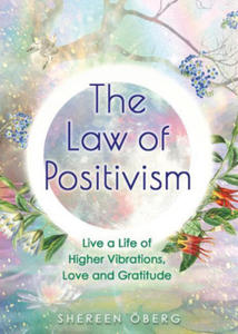 The Law of Positivism: Live a Life of Higher Vibrations, Love and Gratitude - 2873986417