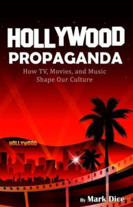 Hollywood Propaganda: How TV, Movies, and Music Shape Our Culture - 2861868127