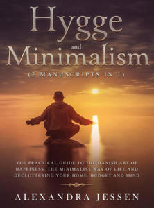 Hygge and Minimalism (2 Manuscripts in 1) The Practical Guide to The Danish Art of Happiness, The Minimalist way of Life and Decluttering your Home, B - 2875917427