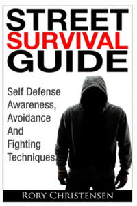 Street Survival Guide: Self Defense Awareness, Avoidance And Fighting Techniques - 2870688553