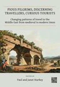 Pious Pilgrims, Discerning Travellers, Curious Tourists: Changing Patterns of Travel to the Middle East from Medieval to Modern Times - 2878799876