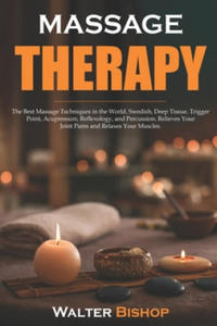 Massage Therapy: The Best Massage Techniques in the World. Swedish, Deep Tissue, Trigger Point, Acupressure, Reflexology, and Percussio - 2877973368