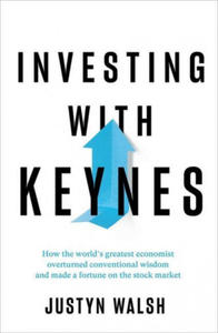 Investing with Keynes: How the World's Greatest Economist Overturned Conventional Wisdom and Made a Fortune on the Stock Market - 2876225606