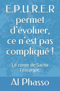 E.P.U.R.E.R permet d'voluer, ce n'est pas compliqu !: Le conte de Sacha l'escargot qui ondulait vers la sagesse. - 2867133049