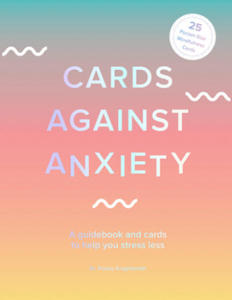 Cards Against Anxiety (Guidebook & Card Set): A Guidebook and Cards to Help You Stress Less [With Cards] - 2877396448