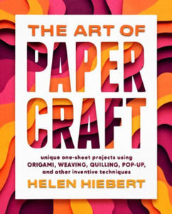 Art of Papercraft: Unique One-Sheet Projects Using Origami, Weaving, Quilling, Pop-Up and Other Inventive Techniques - 2870128255