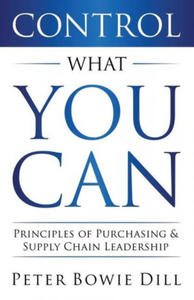 Control What You Can: Principles of Purchasing & Supply Chain Leadership - 2871412140