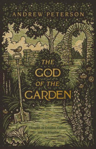 The God of the Garden: Thoughts on Creation, Culture, and the Kingdom - 2871789383