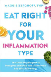 Eat Right for Your Inflammation Type: The Three-Step Program to Strengthen Immunity, Heal Chronic Pain, and Boost Your Energy - 2873986395