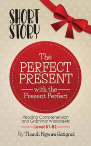 The Perfect Present, with the Present Perfect (Reading Comprehension and Grammar Worksheets): Level B1-B2 - 2867130550