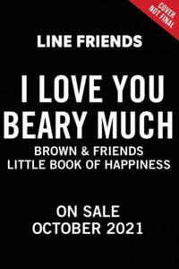 LINE FRIENDS: BROWN & FRIENDS: I Love You Beary Much : A Little Book of Happiness - 2867379689