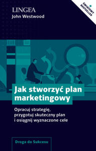 Jak stworzy plan marketingowy. Opracuj strategi, przygotuj skuteczny plan i osignij wyznaczone cele - 2863202284