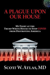 A Plague Upon Our House: My Fight at the Trump White House to Stop Covid from Destroying America - 2867364943