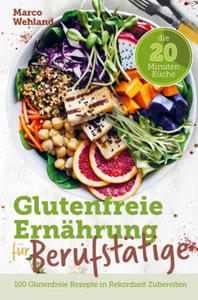 Glutenfreie Ernhrung fr Berufsttige - Die 20 Minuten Kche: 100 glutenfreie Rezepte in Rekordzeit zubereiten - 2878435600