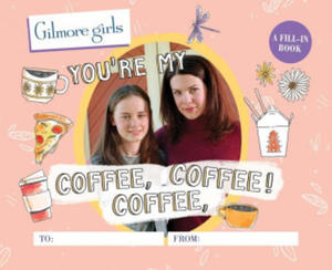 Gilmore Girls: You're My Coffee, Coffee, Coffee! A Fill-In Book - 2868445305