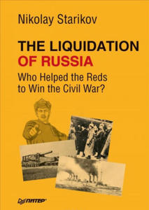 The Liquidation of Russia. Who Helped the Reds to Win the Civil War? - 2871514238