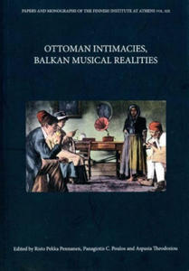 Ottoman Intimacies, Balkan Musical Realities. Edited by Risto Pekka Pennanen, Panagiotis C. - 2871514458