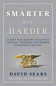 Smarter Not Harder: 17 Navy Seal Maxims to Elevate Critical Thinking and Prosper in Business and Life - 2877396586