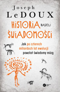 Historia naszej wiadomoci. Jak po czterech miliardach lat ewolucji powsta wiadomy mzg wyd. 2021 - 2866242358