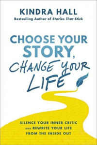 Choose Your Story, Change Your Life: Silence Your Inner Critic and Rewrite Your Life from the Inside Out - 2867751394