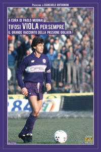 Tifosi viola per sempre. Il grande racconto della passione gigliata - 2877183392