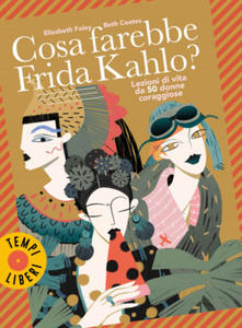 Cosa farebbe Frida Kahlo? Lezioni di vita da 50 donne coraggiose - 2878786222