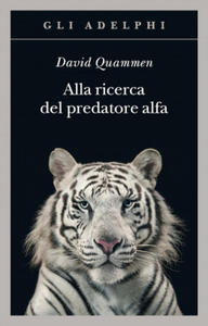 Alla ricerca del predatore alfa. Il mangiatore di uomini nelle giungle della storia e della mente - 2876117291