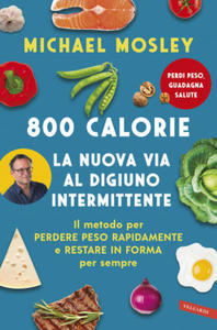 800 calorie. La nuova via al digiuno intermittente. Il metodo per perdere peso rapidamente e restare in forma per sempre - 2877864214