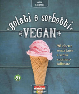 Gelati e sorbetti vegan. 90 ricette senza latte e senza zucchero raffinato - 2869550667