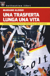 trasferta lunga una vita. Passioni sportive e storie militanti di un ultras eretico - 2878178348