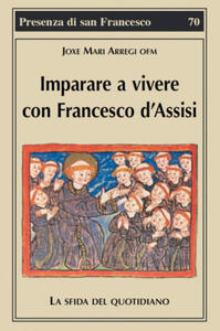 Imparare a vivere con Francesco d'Assisi. La sfida del quotidiano - 2877176536