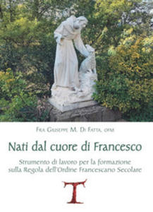 Nati dal cuore di Francesco. Strumento di lavoro per la formazione sulla Regola dell'Ordine Francescano secolare - 2878619493