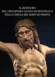 restauro del crocifisso ligneo di Donatello nella chiesa dei Servi di Padova. Atti della Giornata di studio (Udine, 2015) - 2874444914